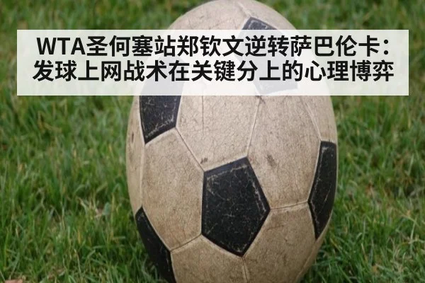 WTA圣何塞站郑钦文逆转萨巴伦卡：发球上网战术在关键分上的心理博弈