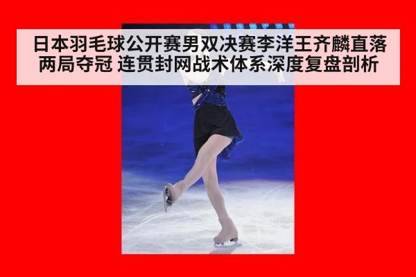 日本羽毛球公开赛男双决赛李洋王齐麟直落两局夺冠 连贯封网战术体系深度复盘剖析
